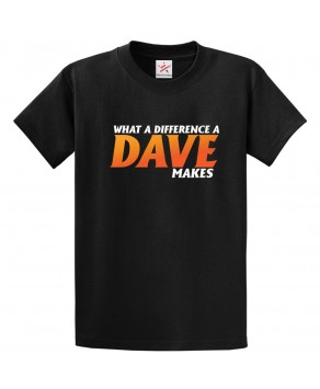 What A Difference A Dave Makes Funny Unisex Classic Kids and Adults T-Shirt